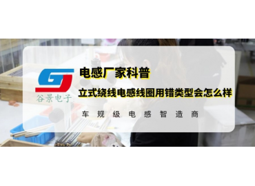 谷景告訴你立式繞線電感線圈用錯(cuò)類(lèi)型會(huì)怎么樣